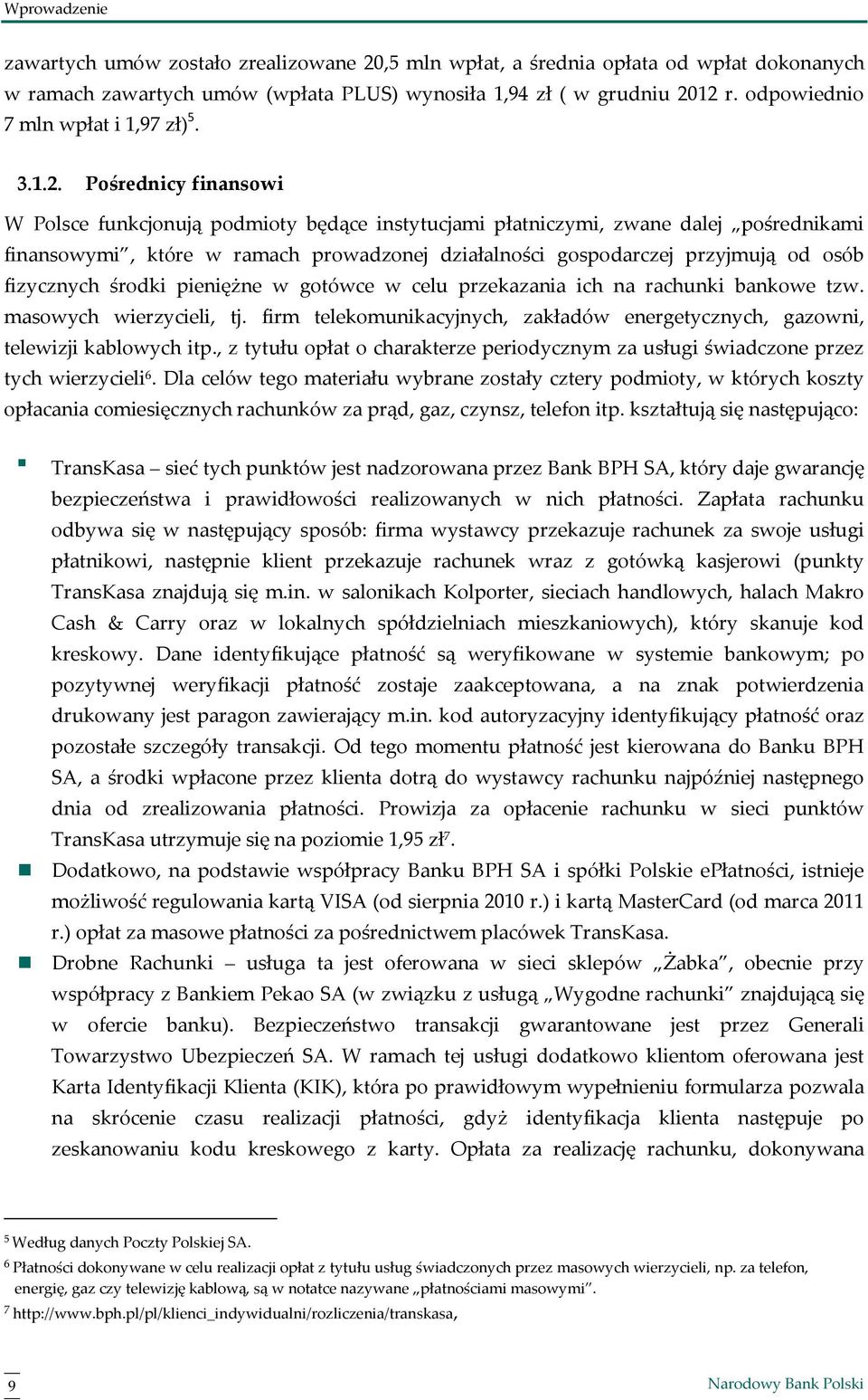 Pośrednicy finansowi W Polsce funkcjonują podmioty będące instytucjami płatniczymi, zwane dalej pośrednikami finansowymi, które w ramach prowadzonej działalności gospodarczej przyjmują od osób