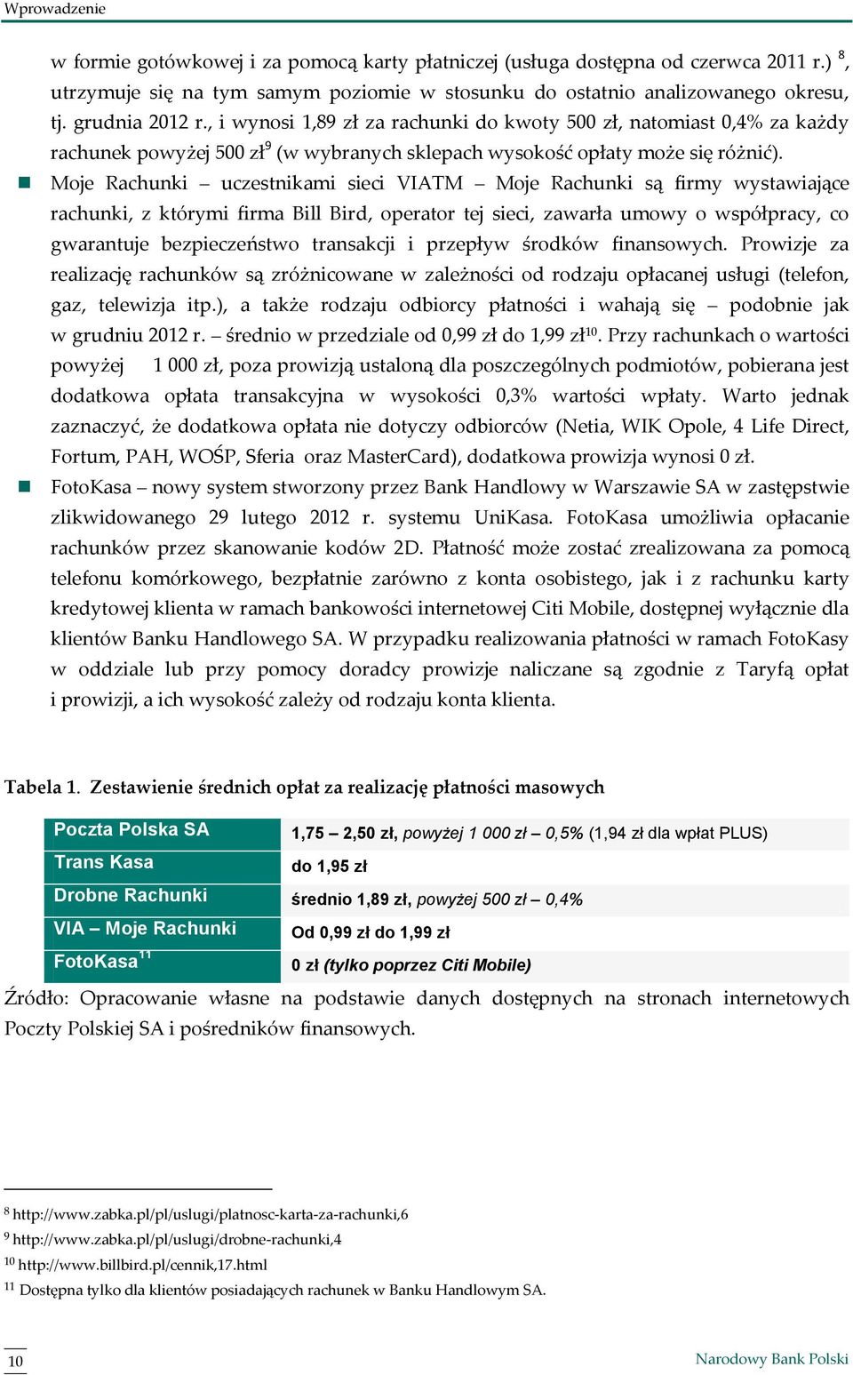 Moje Rachunki uczestnikami sieci VIATM Moje Rachunki są firmy wystawiające rachunki, z którymi firma Bill Bird, operator tej sieci, zawarła umowy o współpracy, co gwarantuje bezpieczeństwo transakcji