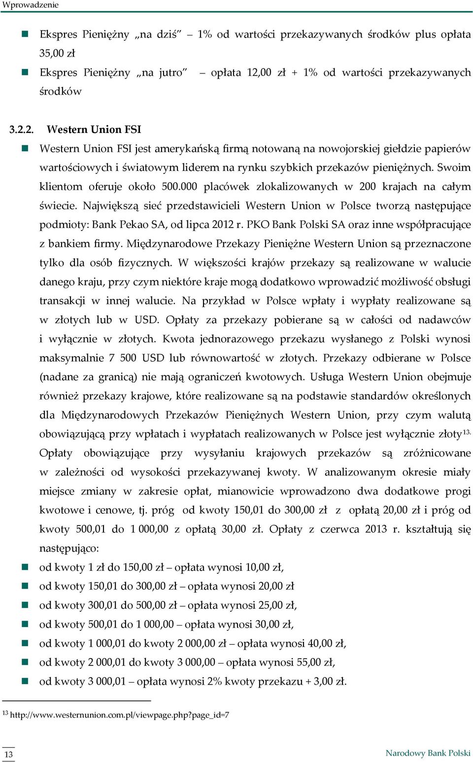 2. Western Union FSI Western Union FSI jest amerykańską firmą notowaną na nowojorskiej giełdzie papierów wartościowych i światowym liderem na rynku szybkich przekazów pieniężnych.