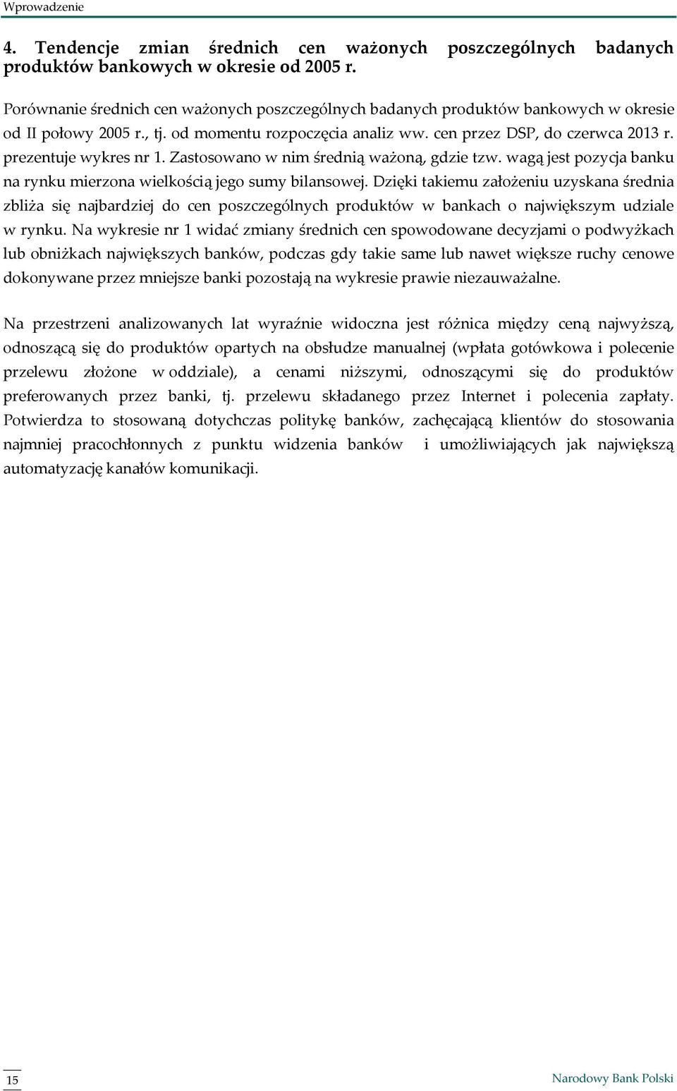 prezentuje wykres nr 1. Zastosowano w nim średnią ważoną, gdzie tzw. wagą jest pozycja banku na rynku mierzona wielkością jego sumy bilansowej.