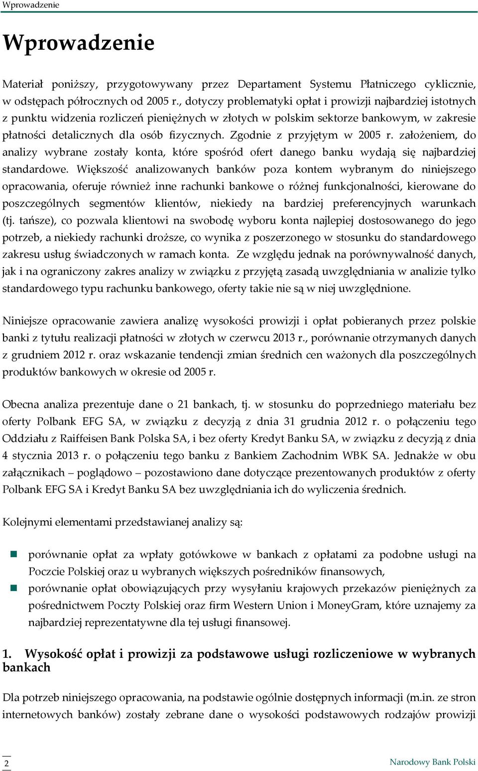 Zgodnie z przyjętym w 2005 r. założeniem, do analizy wybrane zostały konta, które spośród ofert danego banku wydają się najbardziej standardowe.