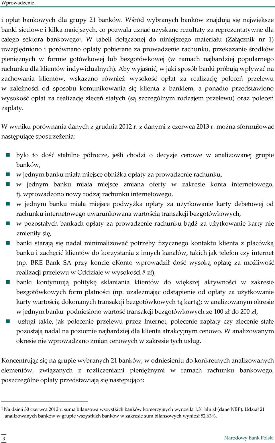 W tabeli dołączonej do niniejszego materiału (Załącznik nr 1) uwzględniono i porównano opłaty pobierane za prowadzenie rachunku, przekazanie środków pieniężnych w formie gotówkowej lub bezgotówkowej