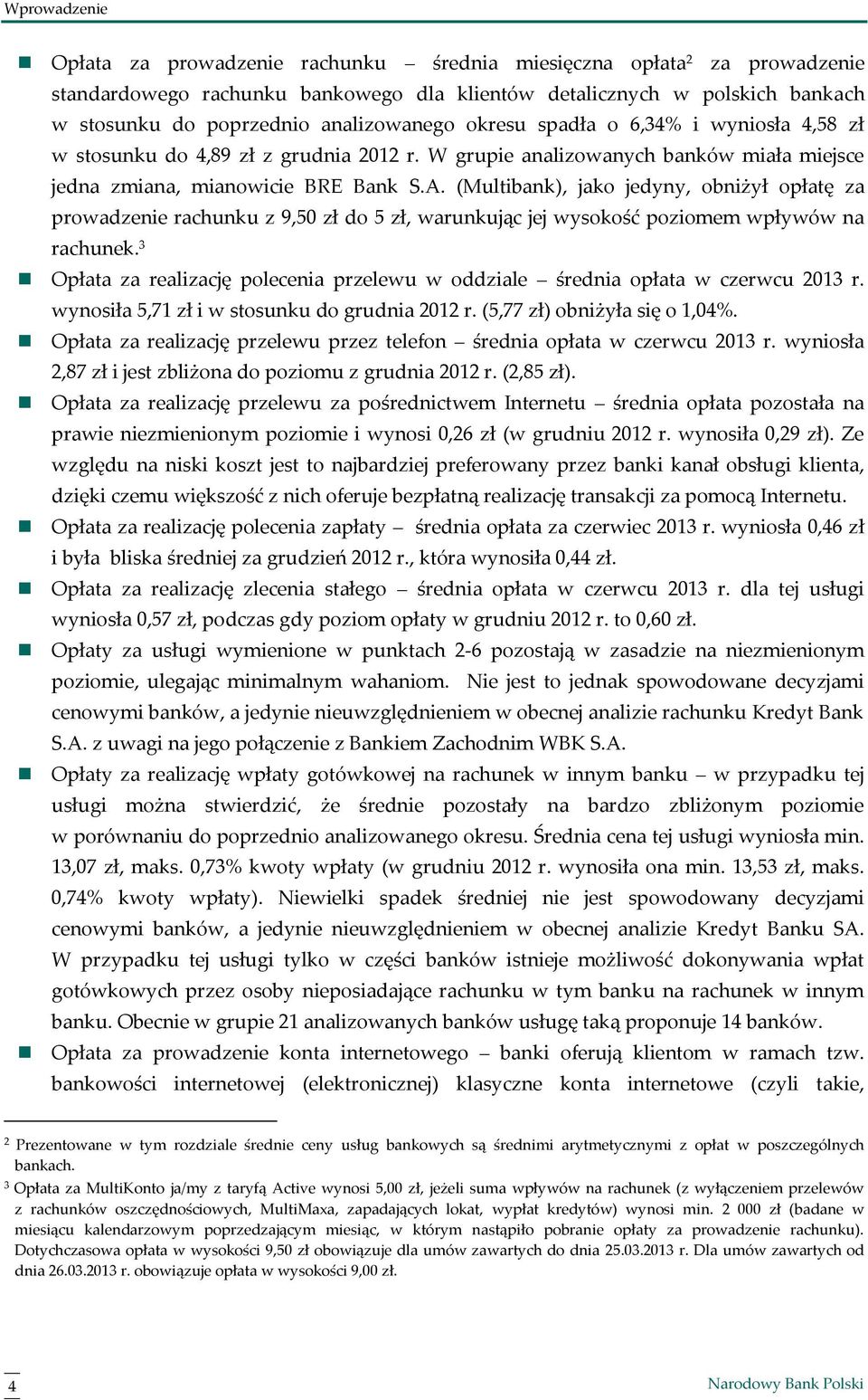 (Multibank), jako jedyny, obniżył opłatę za prowadzenie rachunku z 9,50 zł do 5 zł, warunkując jej wysokość poziomem wpływów na rachunek.