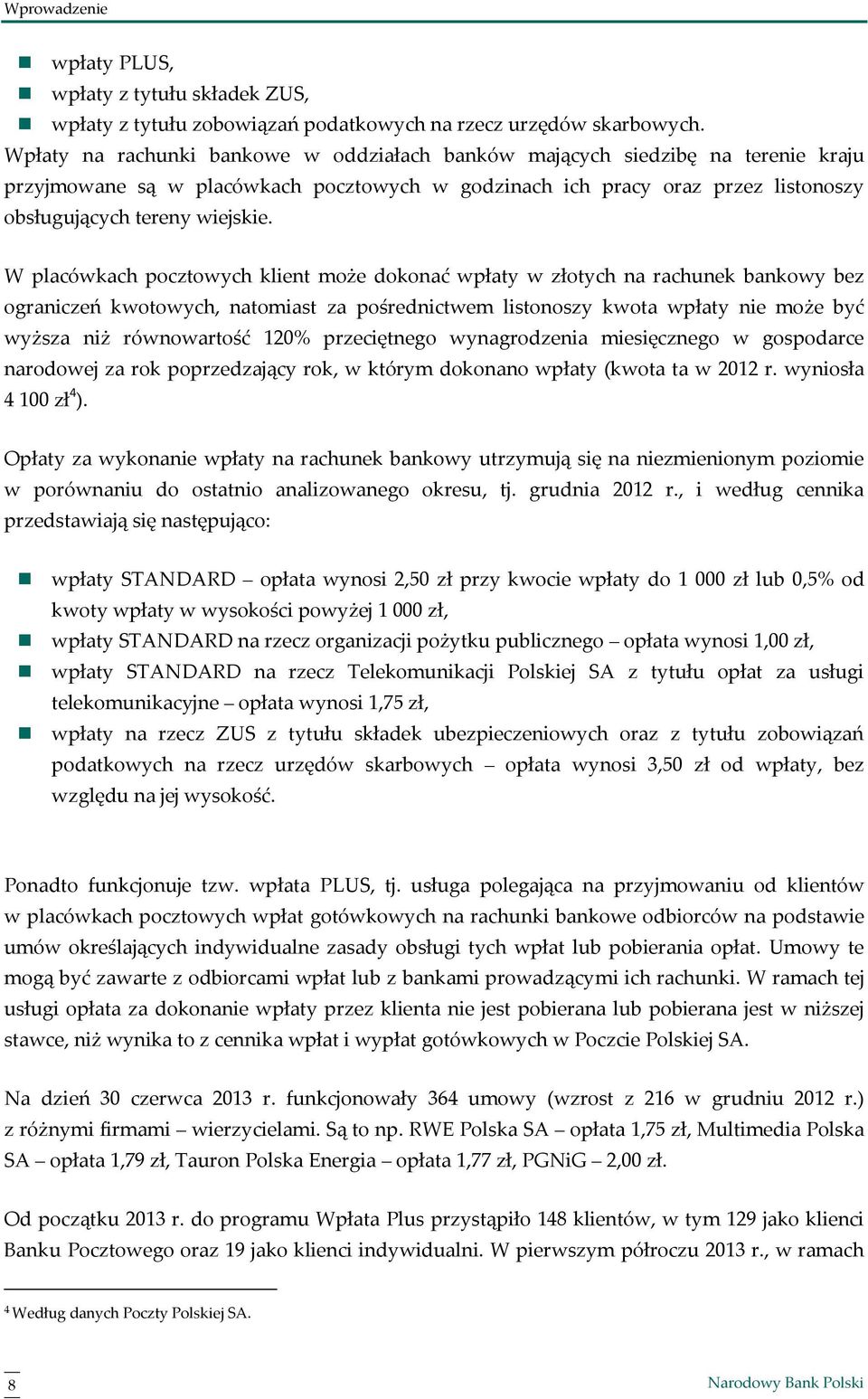 W placówkach pocztowych klient może dokonać wpłaty w złotych na rachunek bankowy bez ograniczeń kwotowych, natomiast za pośrednictwem listonoszy kwota wpłaty nie może być wyższa niż równowartość 120%