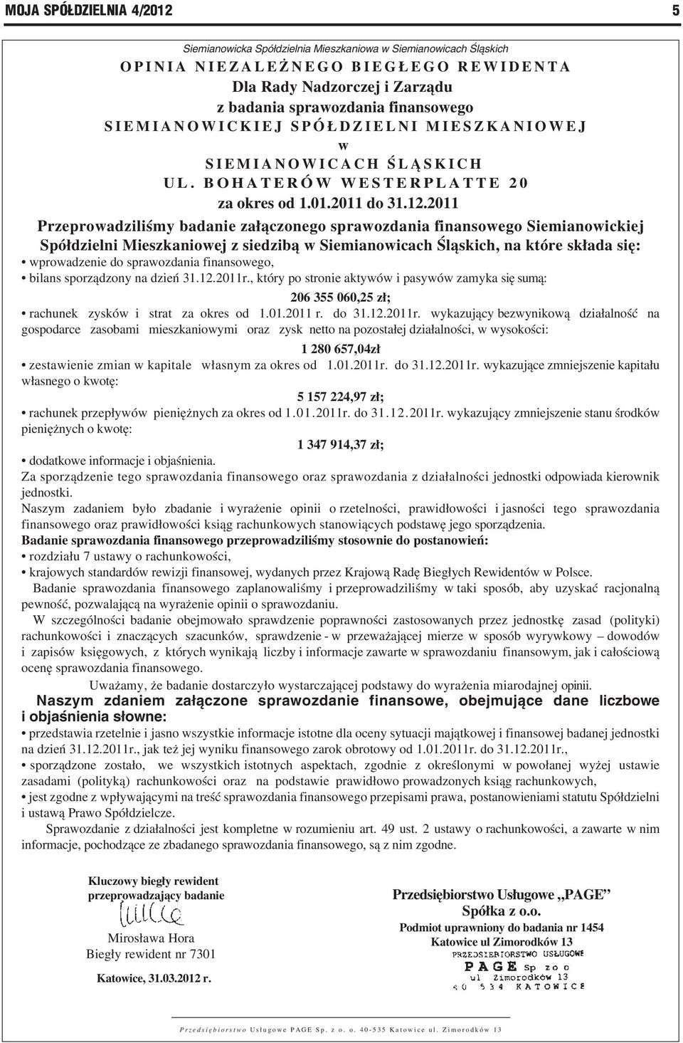 2011 Przeprowadziliśmy badanie załączonego sprawozdania finansowego Siemianowickiej Spółdzielni Mieszkaniowej z siedzibą w Siemianowicach Śląskich, na które składa się: wprowadzenie do sprawozdania