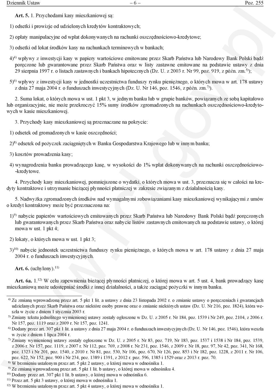 lokat środków kasy na rachunkach terminowych w bankach; 4) 4) wpływy z inwestycji kasy w papiery wartościowe emitowane przez Skarb Państwa lub Narodowy Bank Polski bądź poręczone lub gwarantowane