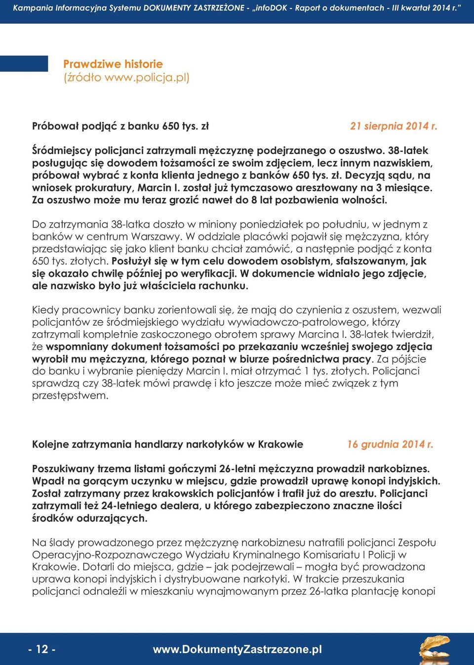 został już tymczasowo aresztowany na 3 miesiące. Za oszustwo może mu teraz grozić nawet do 8 lat pozbawienia wolności.