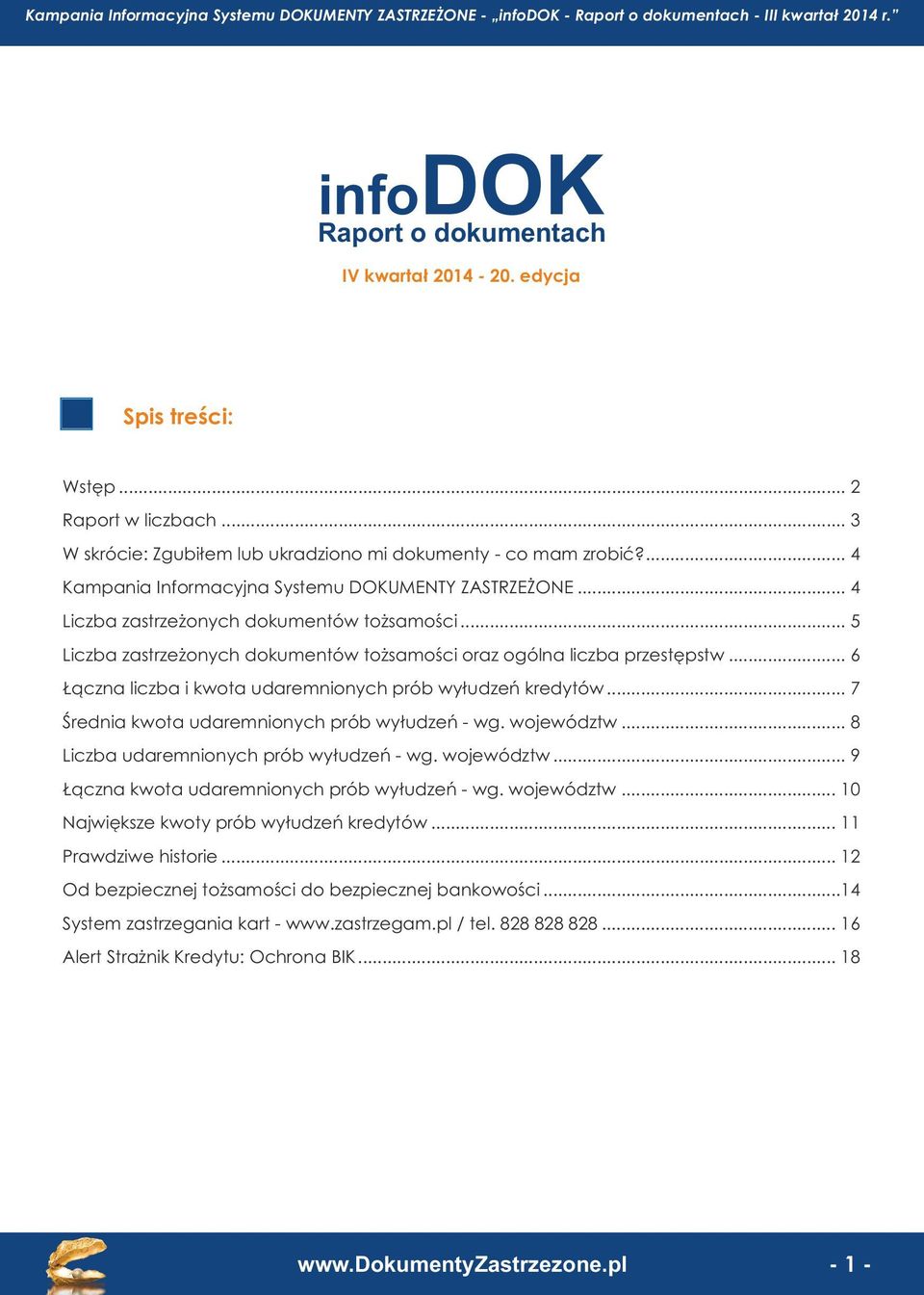 .. 6 Łączna liczba i kwota udaremnionych prób wyłudzeń kredytów... 7 Średnia kwota udaremnionych prób wyłudzeń - wg. województw... 8 Liczba udaremnionych prób wyłudzeń - wg. województw... 9 Łączna kwota udaremnionych prób wyłudzeń - wg.