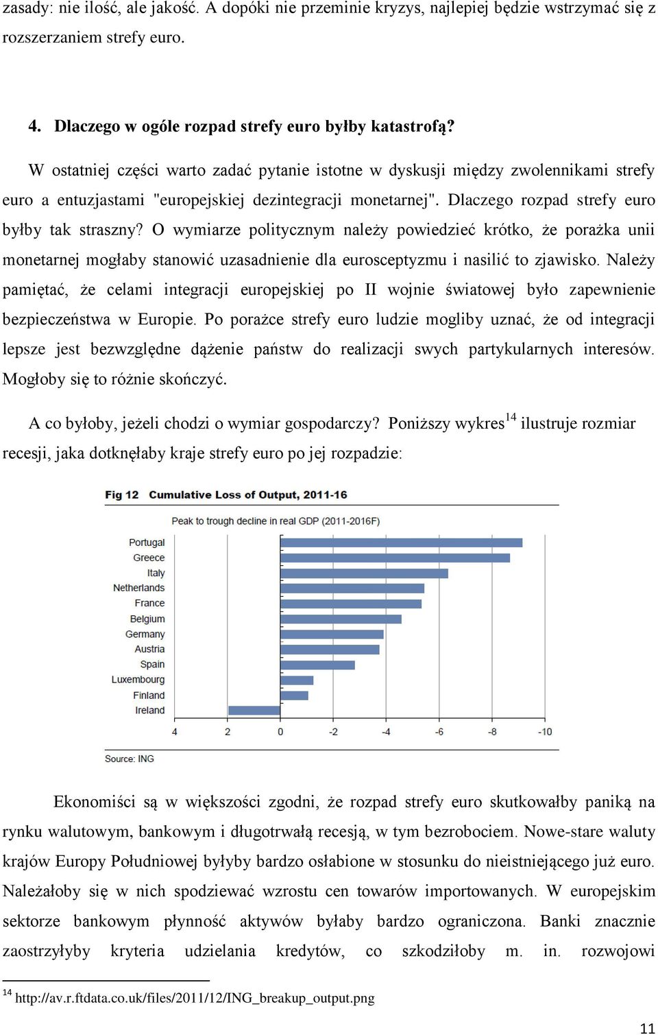 O wymiarze politycznym należy powiedzieć krótko, że porażka unii monetarnej mogłaby stanowić uzasadnienie dla eurosceptyzmu i nasilić to zjawisko.