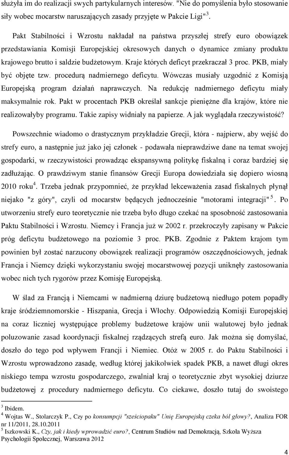 Kraje których deficyt przekraczał 3 proc. PKB, miały być objęte tzw. procedurą nadmiernego deficytu. Wówczas musiały uzgodnić z Komisją Europejską program działań naprawczych.