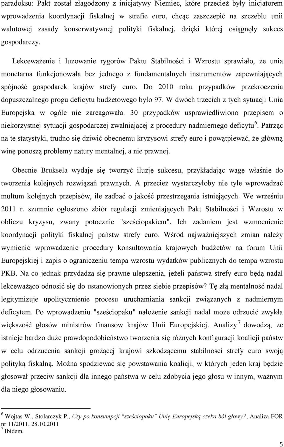 Lekceważenie i luzowanie rygorów Paktu Stabilności i Wzrostu sprawiało, że unia monetarna funkcjonowała bez jednego z fundamentalnych instrumentów zapewniających spójność gospodarek krajów strefy