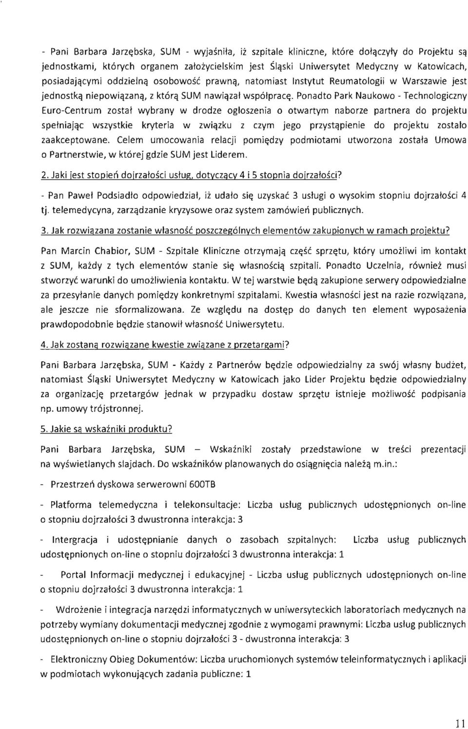 Ponadto Park Naukowo - Technologiczny Euro-Centrum został wybrany w drodze ogło s zenia o otwartym naborze partnera do projektu spełniając wszystkie kryteria w związku z czym jego przystąpienie do