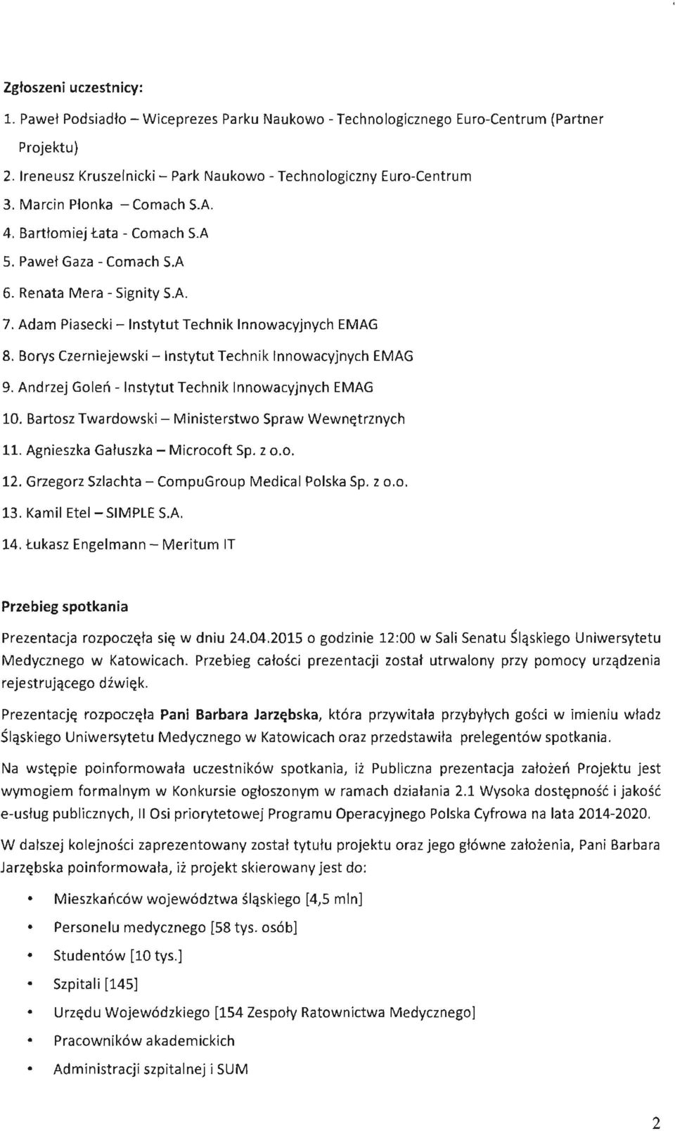 Borys Czerniejewski - Instytut Technik Innowacyjnych EMAG 9. Andrzej Goleń - InstytutTechnik Innowacyjnych EMAG 10. Bartosz Twardowski - Ministerstwo Spraw Wewnętrznych 11.