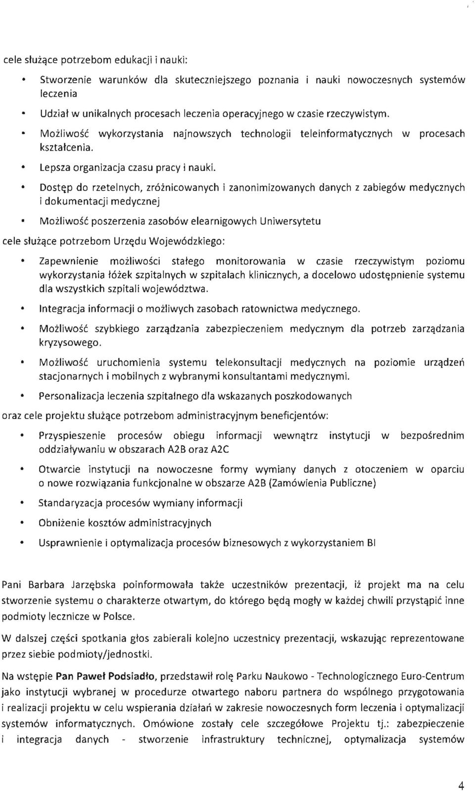 Dostęp do rzetelnych, zróżnicowanych i zanonimizowanych danych z zabiegów medycznych i dokumentacji medycznej Możliwość poszerzenia zasobów elearnigowych Uniwersytetu cele służące potrzebom Urzędu