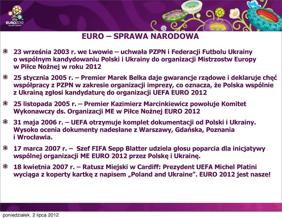 Premier Marek Belka daje gwarancje rządowe i deklaruje chęć współpracy z PZPN w zakresie organizacji imprezy, co oznacza, że Polska wspólnie z Ukrainą zgłosi kandydaturę do organizacji UEFA EURO 2012