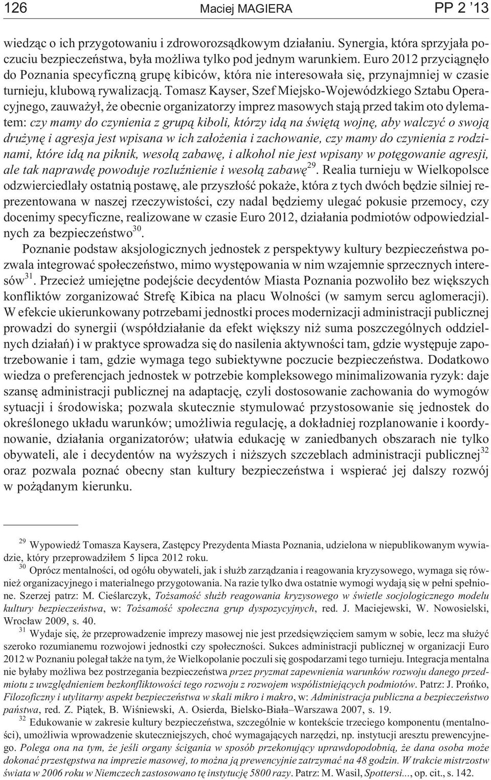 Tomasz Kayser, Szef Miejsko-Wojewódzkiego Sztabu Operacyjnego, zauwa y³, e obecnie organizatorzy imprez masowych staj¹ przed takim oto dylematem: czy mamy do czynienia z grup¹ kiboli, którzy id¹ na