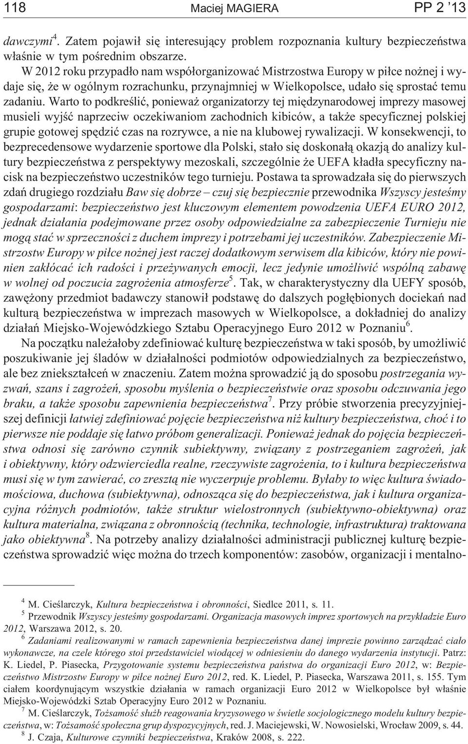 Warto to podkreœliæ, poniewa organizatorzy tej miêdzynarodowej imprezy masowej musieli wyjœæ naprzeciw oczekiwaniom zachodnich kibiców, a tak e specyficznej polskiej grupie gotowej spêdziæ czas na