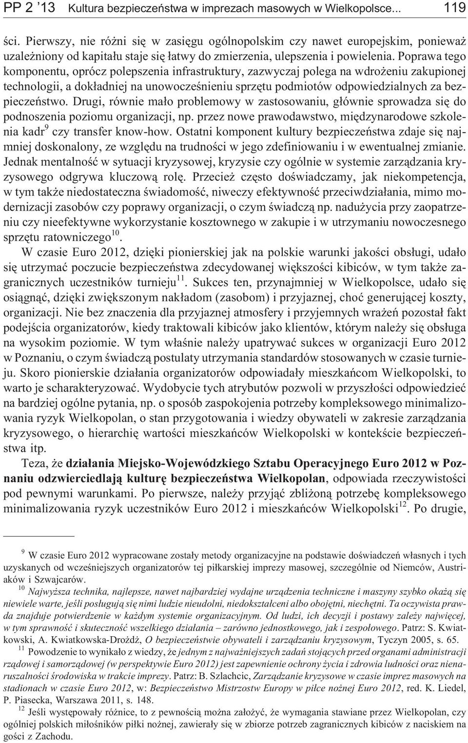 Poprawa tego komponentu, oprócz polepszenia infrastruktury, zazwyczaj polega na wdro eniu zakupionej technologii, a dok³adniej na unowoczeœnieniu sprzêtu podmiotów odpowiedzialnych za bezpieczeñstwo.