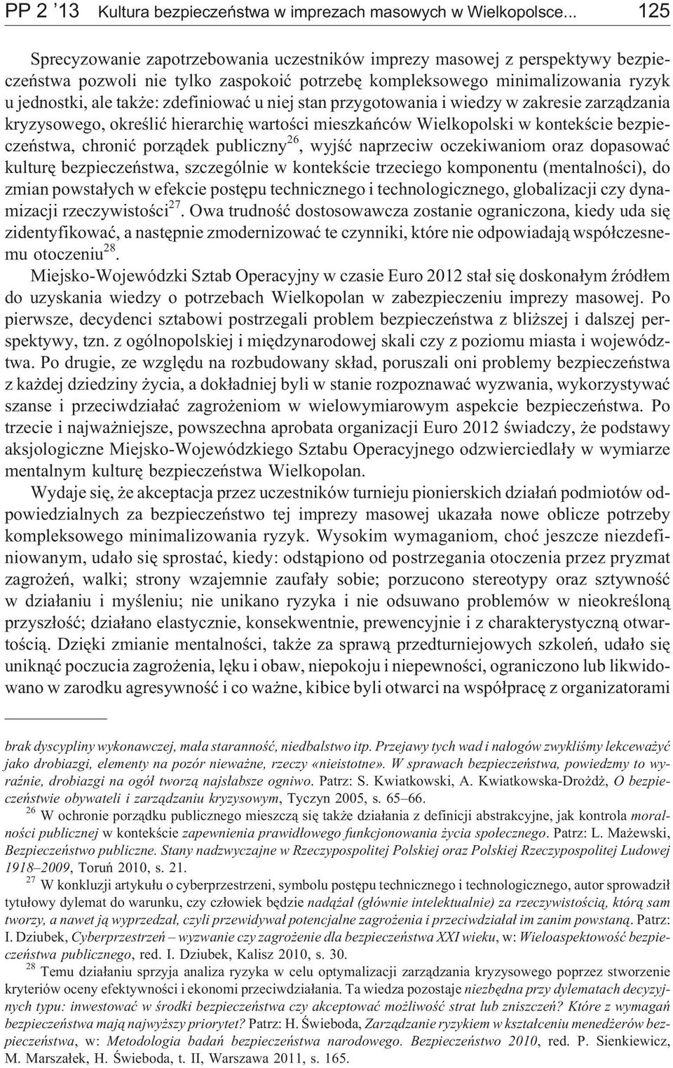 zdefiniowaæ u niej stan przygotowania i wiedzy w zakresie zarz¹dzania kryzysowego, okreœliæ hierarchiê wartoœci mieszkañców Wielkopolski w kontekœcie bezpieczeñstwa, chroniæ porz¹dek publiczny 26,