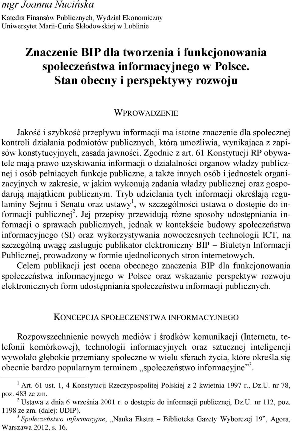 Stan obecny i perspektywy rozwoju WPROWADZENIE Jakość i szybkość przepływu informacji ma istotne znaczenie dla społecznej kontroli działania podmiotów publicznych, którą umożliwia, wynikająca z