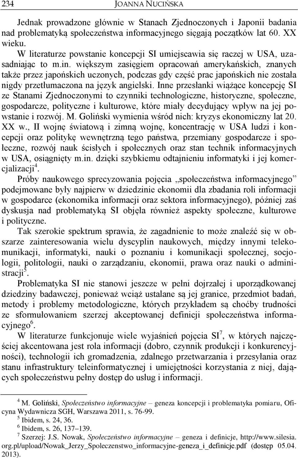 większym zasięgiem opracowań amerykańskich, znanych także przez japońskich uczonych, podczas gdy część prac japońskich nie została nigdy przetłumaczona na język angielski.