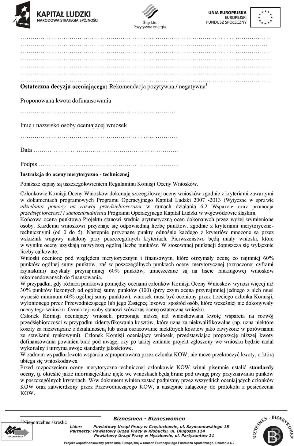 Członkowie Komisji Oceny Wniosków dokonują szczegółowej oceny wniosków zgodnie z kryteriami zawartymi w dokumentach programowych Programu Operacyjnego Kapitał Ludzki 2007-2013 (Wytyczne w sprawie