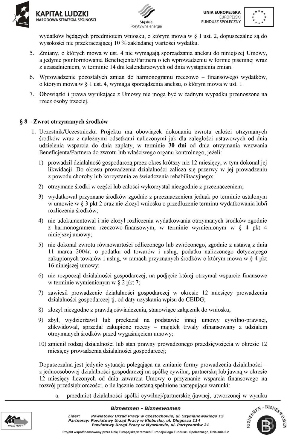 dnia wystąpienia zmian. 6. Wprowadzenie pozostałych zmian do harmonogramu rzeczowo finansowego wydatków, o którym mowa w 1 ust. 4, wymaga sporządzenia aneksu, o którym mowa w ust. 1. 7.