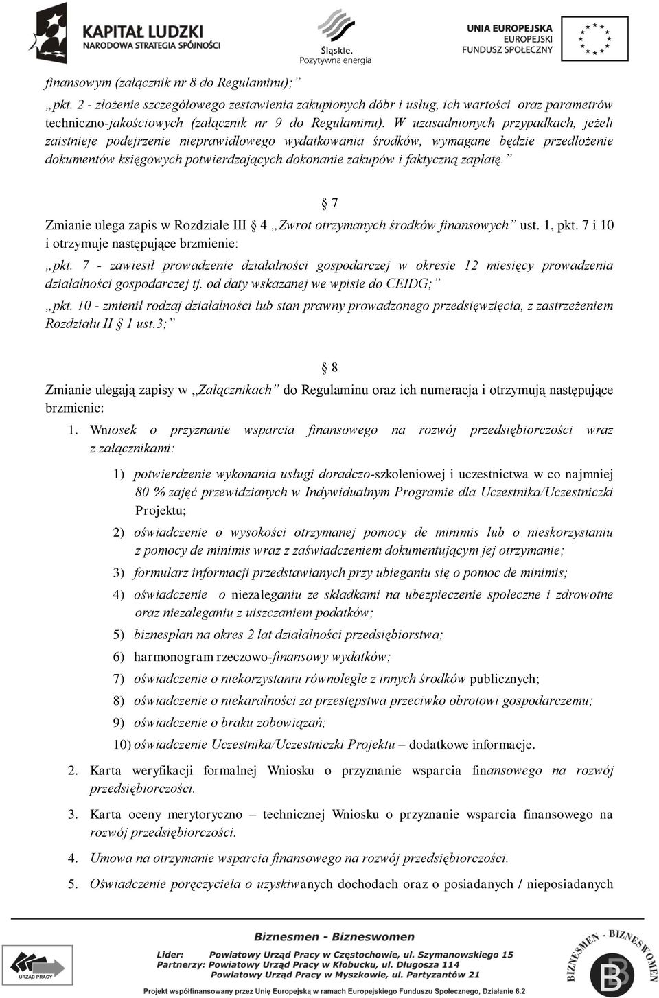 zapłatę. 7 Zmianie ulega zapis w Rozdziale III 4 Zwrot otrzymanych środków finansowych ust. 1, pkt. 7 i 10 i otrzymuje następujące brzmienie: pkt.