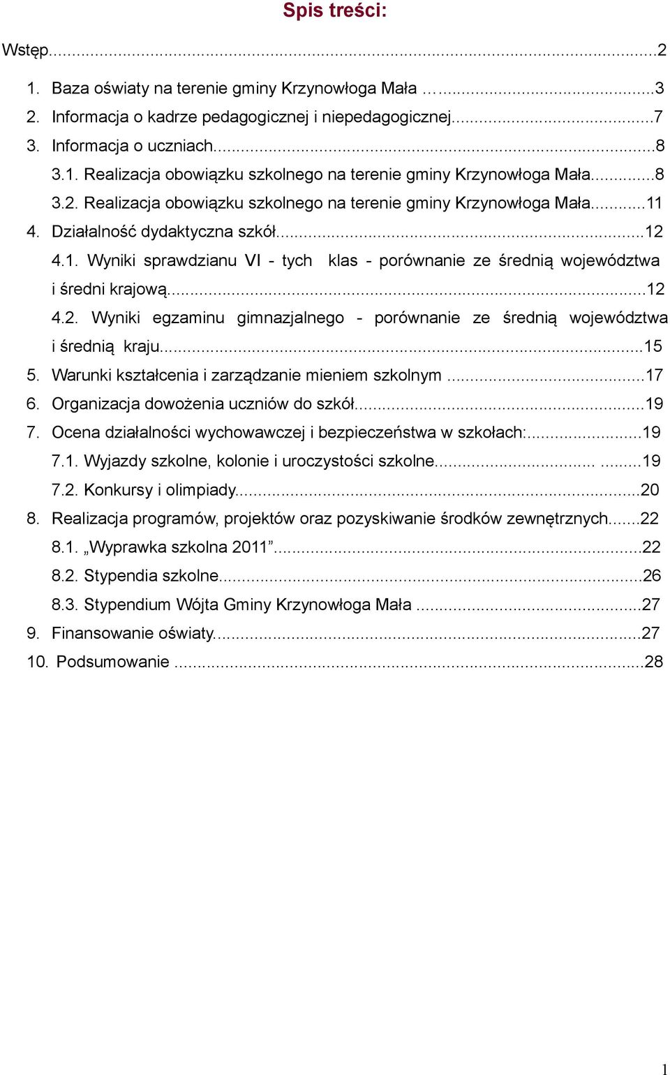 ..12 4.2. Wyniki egzaminu gimnazjalnego - porównanie ze średnią województwa i średnią kraju...15 5. Warunki kształcenia i zarządzanie mieniem szkolnym...17 6. Organizacja dowożenia uczniów do szkół.