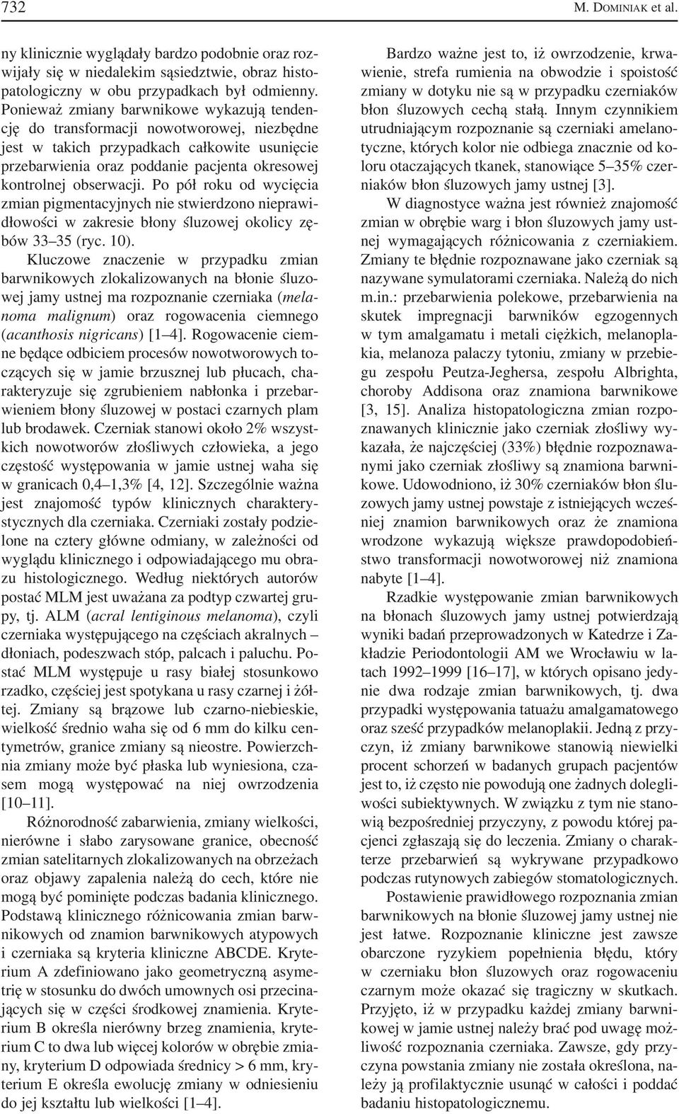 obserwacji. Po pół roku od wycięcia zmian pigmentacyjnych nie stwierdzono nieprawi dłowości w zakresie błony śluzowej okolicy zę bów 33 35 (ryc. 10).