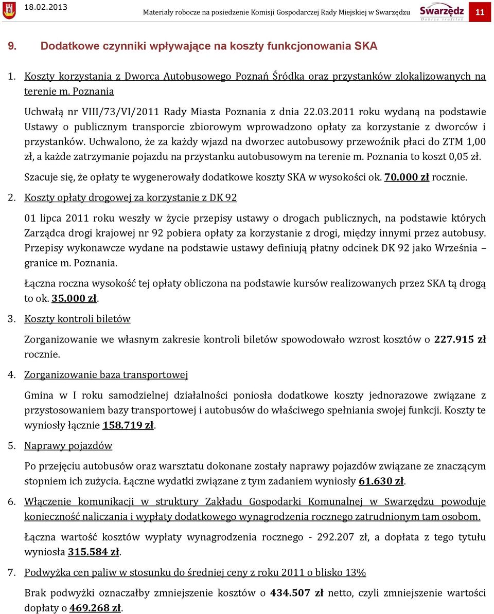 2011 roku wydaną na podstawie Ustawy o publicznym transporcie zbiorowym wprowadzono opłaty za korzystanie z dworców i przystanków.