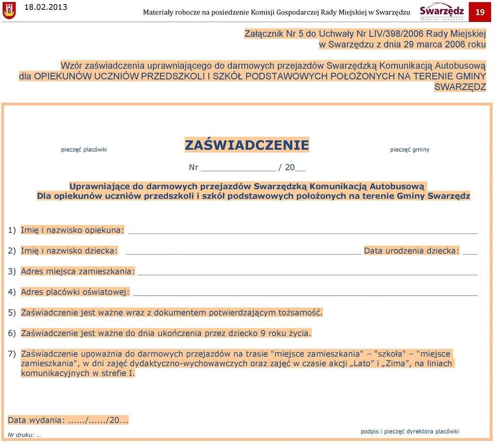 pieczęć gminy Nr / 20 Uprawniające do darmowych przejazdów Swarzędzką Komunikacją Autobusową Dla opiekunów uczniów przedszkoli i szkół podstawowych położonych na terenie Gminy Swarzędz 1) Imię i