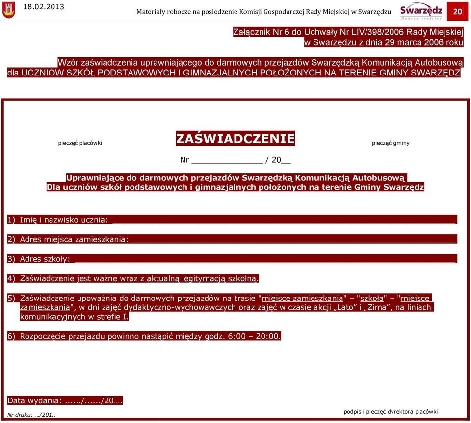 gminy Nr / 20 Uprawniające do darmowych przejazdów Swarzędzką Komunikacją Autobusową Dla uczniów szkół podstawowych i gimnazjalnych położonych na terenie Gminy Swarzędz 1) Imię i nazwisko ucznia: 2)