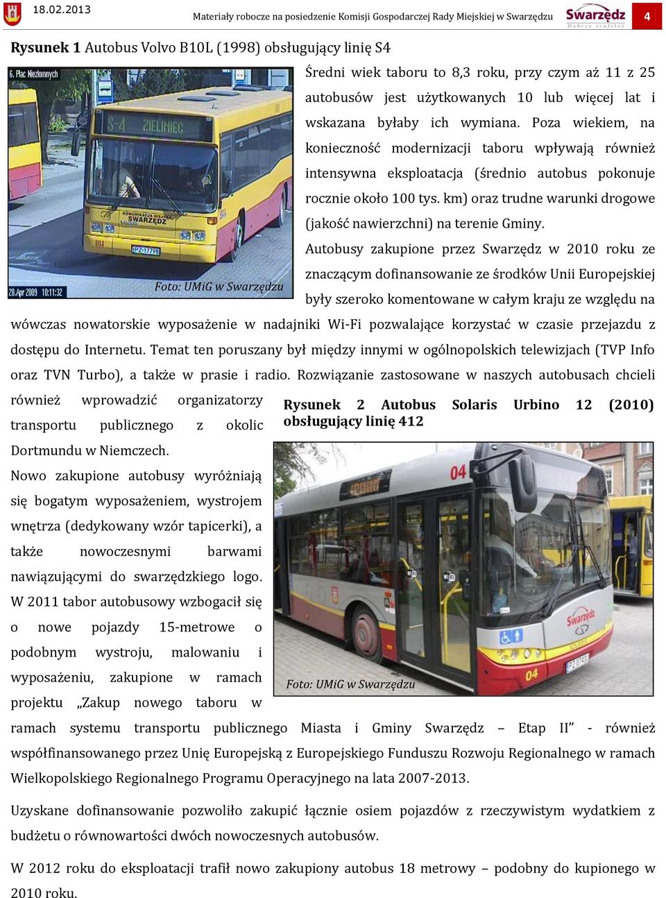 Poza wiekiem, na konieczność modernizacji taboru wpływają również intensywna eksploatacja (średnio autobus pokonuje rocznie około 100 tys.