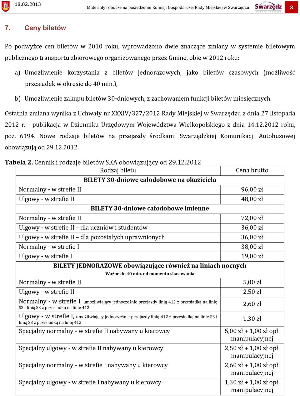 korzystania z biletów jednorazowych, jako biletów czasowych (możliwość przesiadek w okresie do 40 min.), b) Umożliwienie zakupu biletów 30-dniowych, z zachowaniem funkcji biletów miesięcznych.