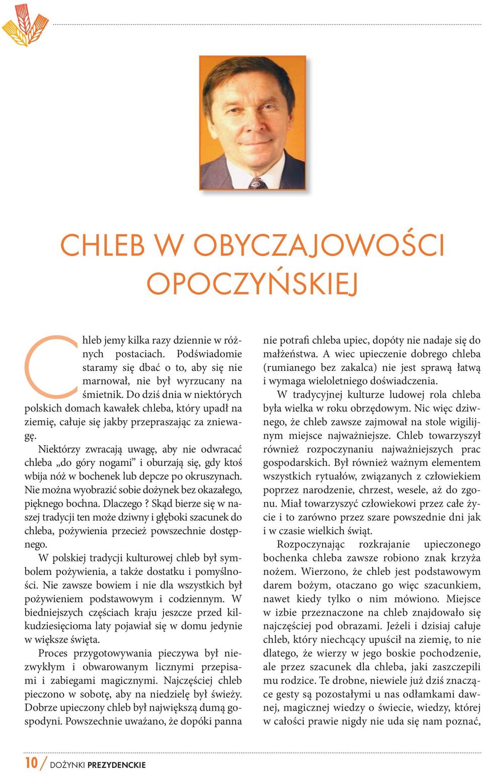 Niektórzy zwracają uwagę, aby nie odwracać chleba do góry nogami i oburzają się, gdy ktoś wbija nóż w bochenek lub depcze po okruszynach.