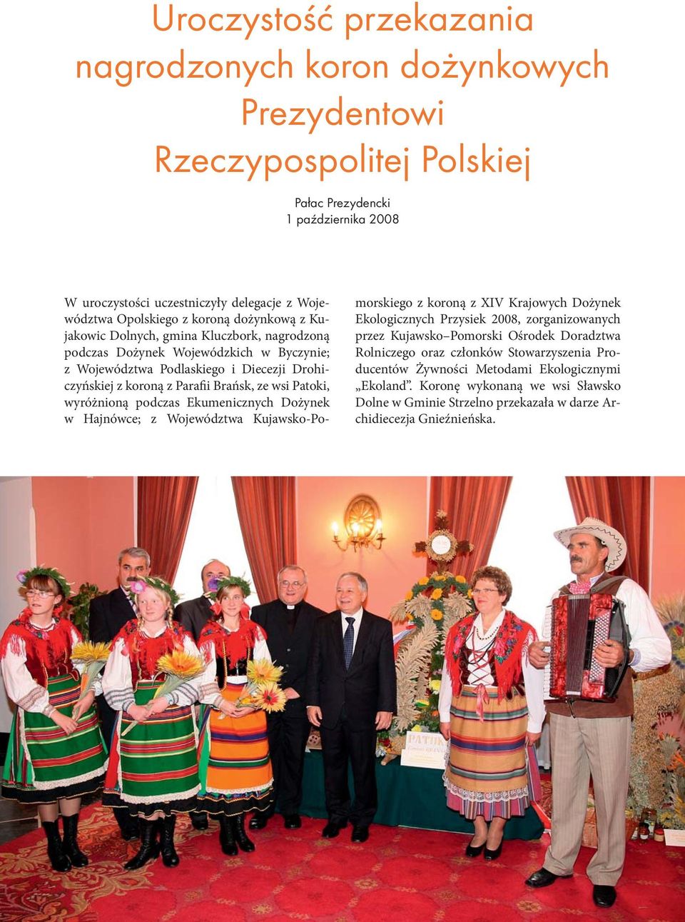 Patoki, wyróżnioną podczas Ekumenicznych Dożynek w Hajnówce; z Województwa Kujawsko-Pomorskiego z koroną z XIV Krajowych Dożynek Ekologicznych Przysiek 2008, zorganizowanych przez Kujawsko Pomorski