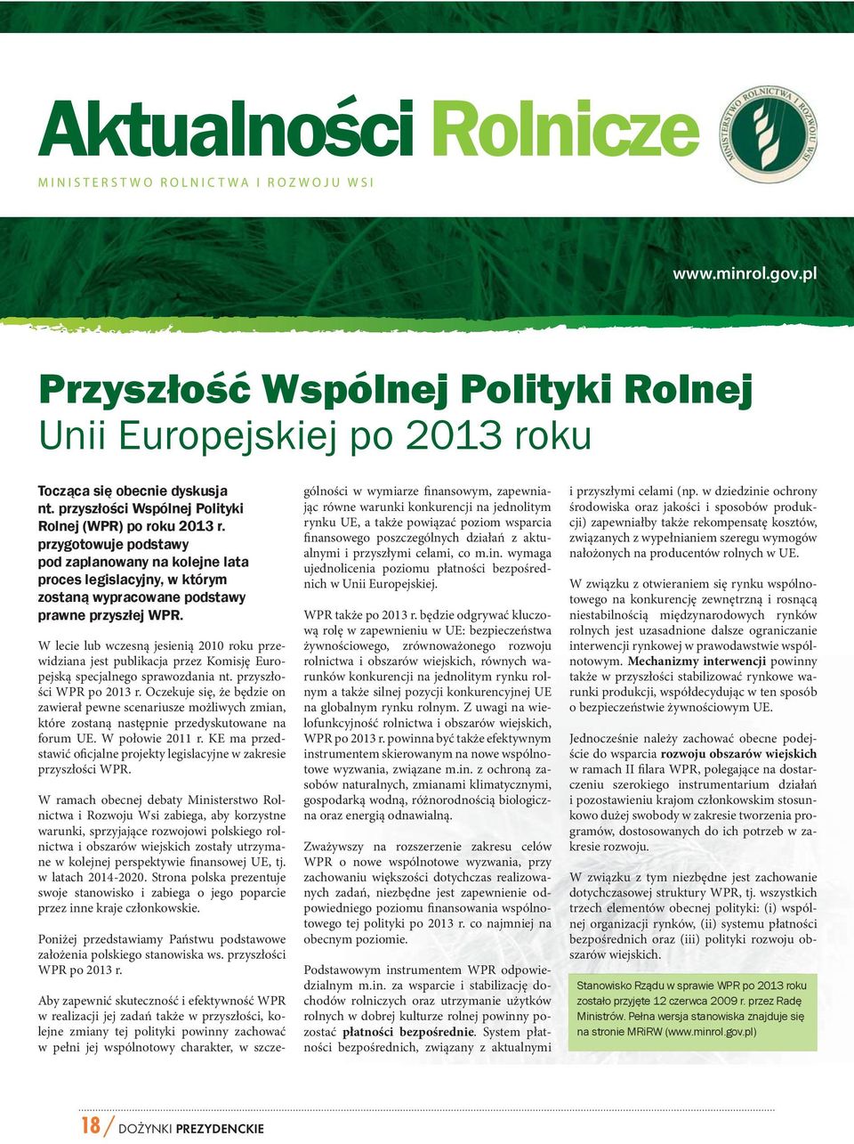 W lecie lub wczesną jesienią 2010 roku przewidziana jest publikacja przez Komisję Europejską specjalnego sprawozdania nt. przyszłości WPR po 2013 r.