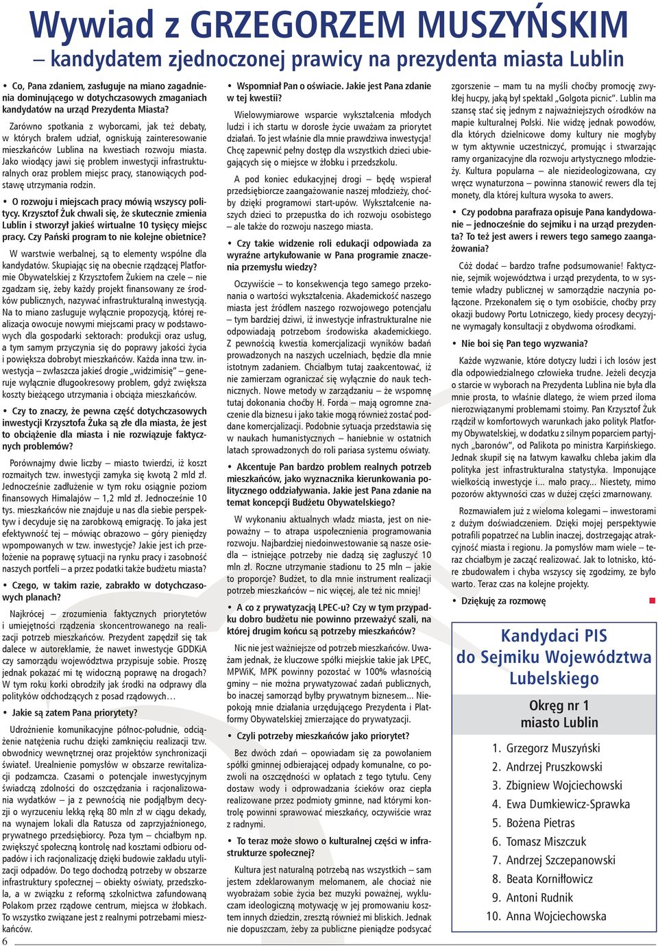 Jako wiodący jawi się problem inwestycji infrastrukturalnych oraz problem miejsc pracy, stanowiących podstawę utrzymania rodzin. O rozwoju i miejscach pracy mówią wszyscy politycy.