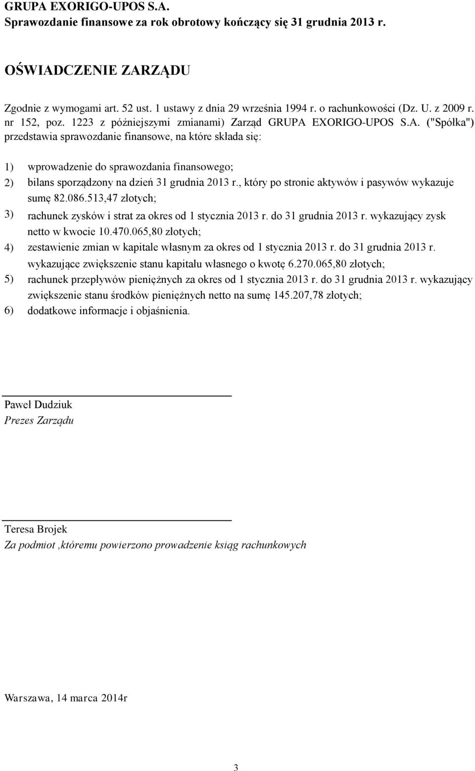 EXORIGO-UPOS S.A. ("Spółka") przedstawia sprawozdanie finansowe, na które składa się: 1) wprowadzenie do sprawozdania finansowego; 2) bilans sporządzony na dzień 31 grudnia 2013 r.