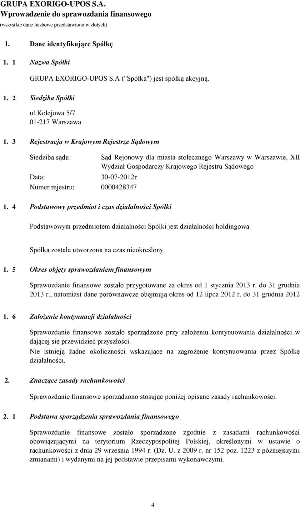 Rejestru Sądowego 1. 4 Podstawowy przedmiot i czas działalności Spółki Podstawowym przedmiotem działalności Spólki jest działalności holdingowa. Spółka została utworzona na czas nieokreślony. 1. 5 Okres objęty sprawozdaniem finansowym Sprawozdanie finansowe zostało przygotowane za okres od 1 stycznia 2013 r.