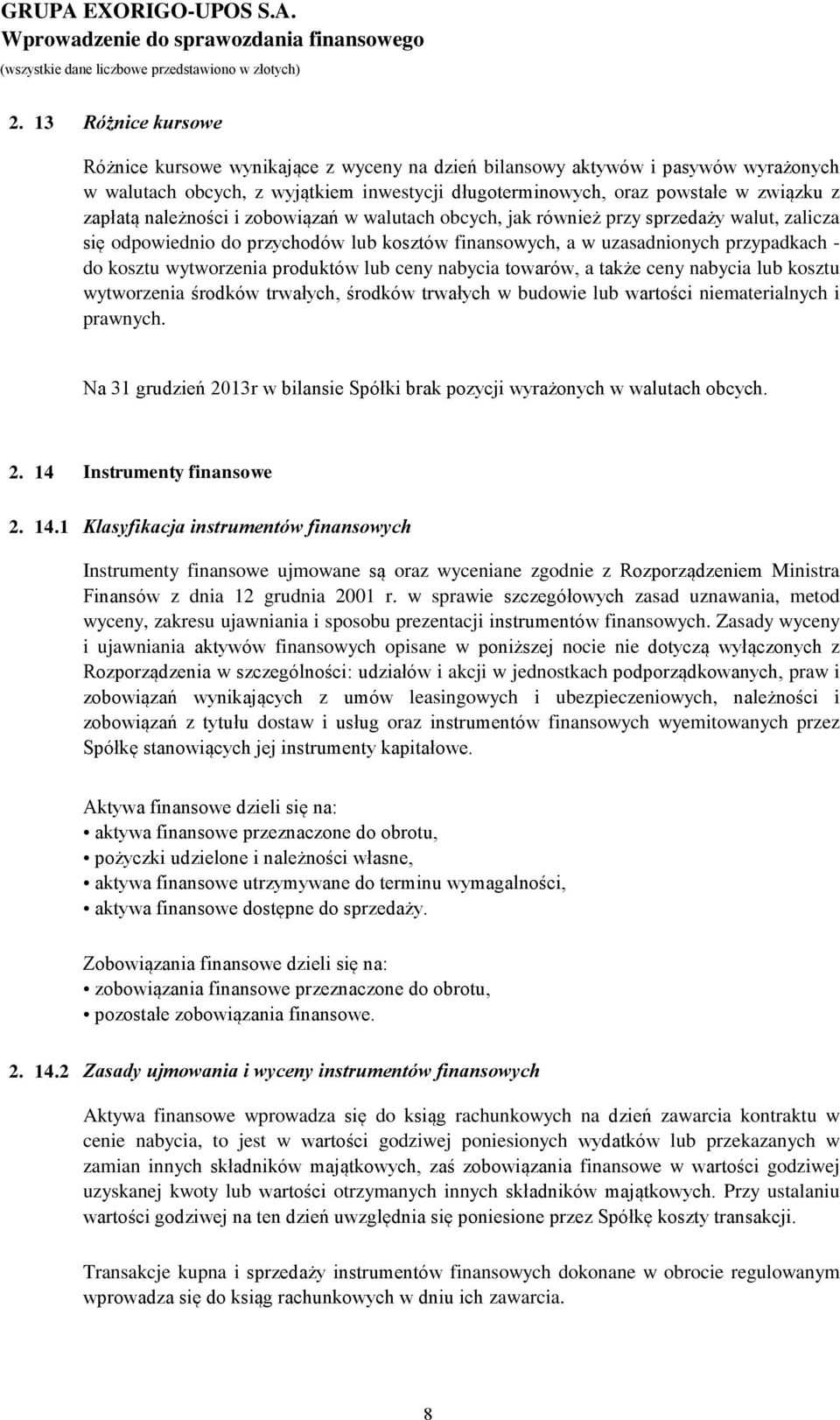 należności i zobowiązań w walutach obcych, jak również przy sprzedaży walut, zalicza się odpowiednio do przychodów lub kosztów finansowych, a w uzasadnionych przypadkach - do kosztu wytworzenia