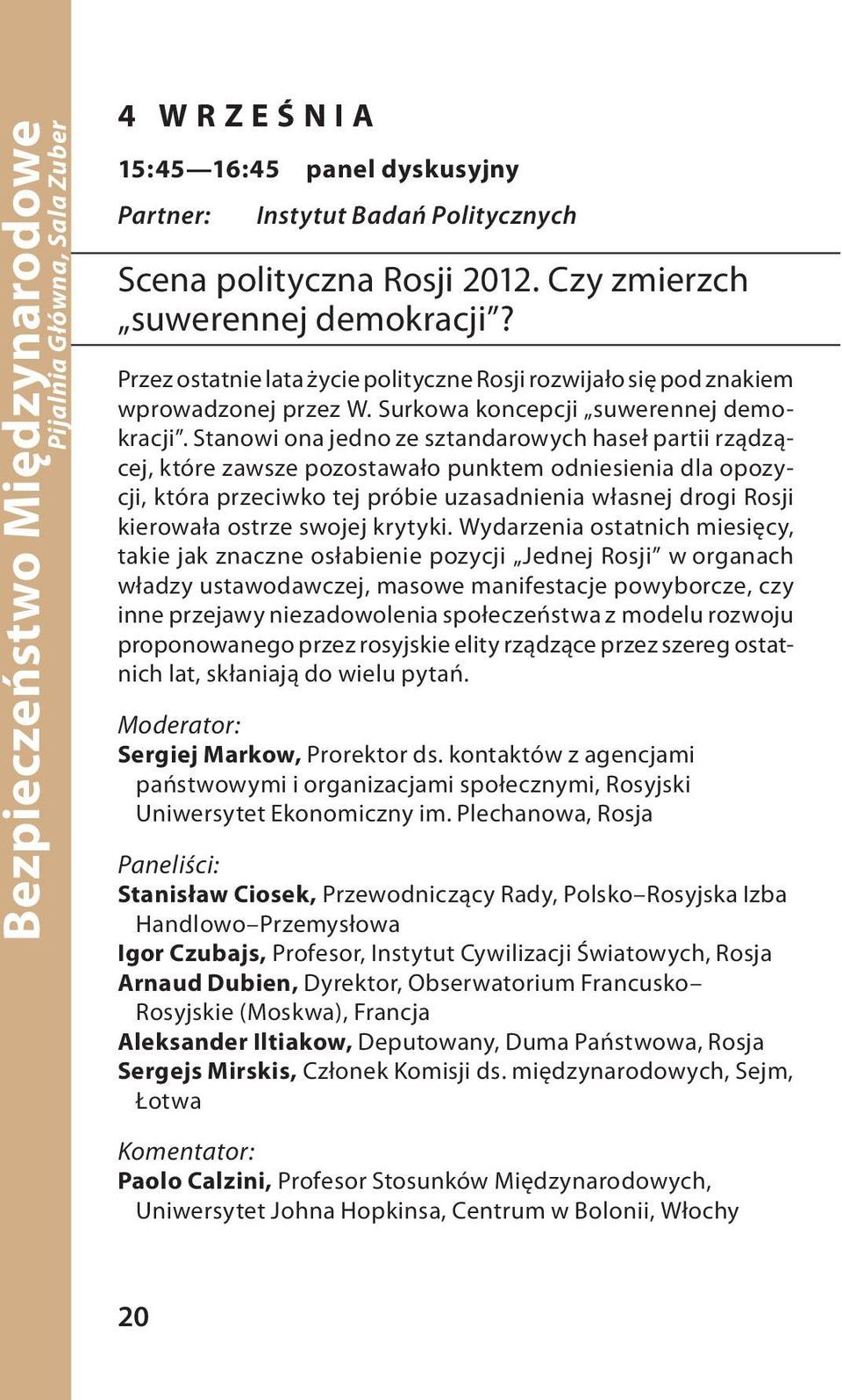 Stanowi ona jedno ze sztandarowych haseł partii rządzącej, które zawsze pozostawało punktem odniesienia dla opozycji, która przeciwko tej próbie uzasadnienia własnej drogi Rosji kierowała ostrze