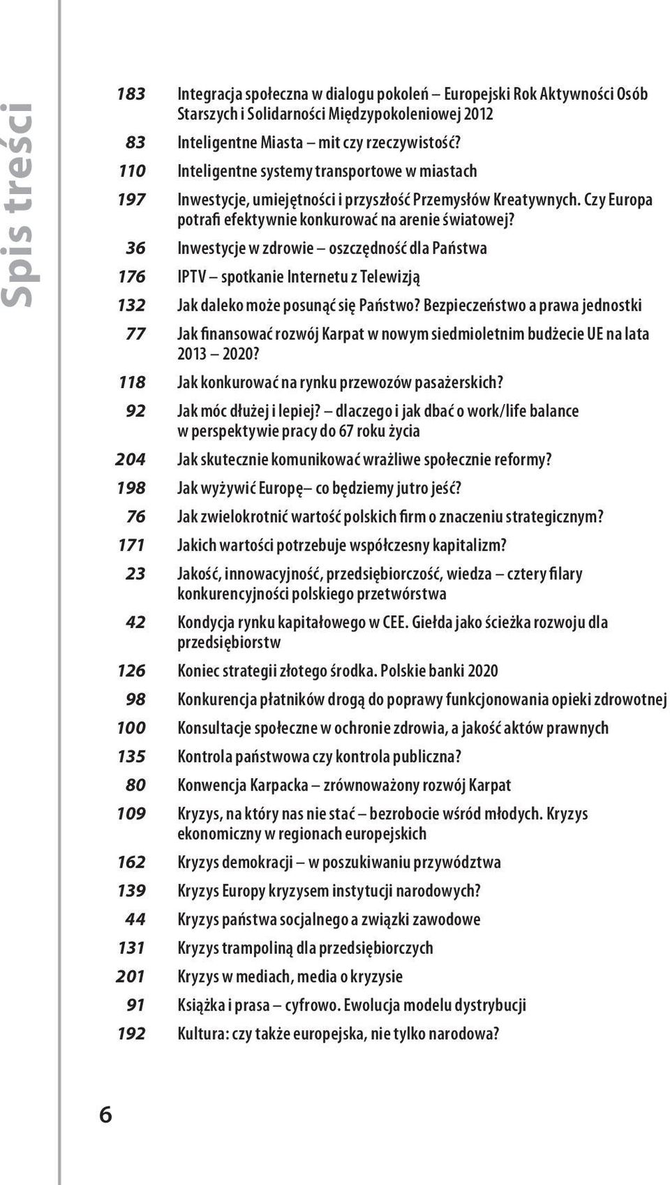 36 Inwestycje w zdrowie oszczędność dla Państwa 176 IPTV spotkanie Internetu z Telewizją 132 Jak daleko może posunąć się Państwo?