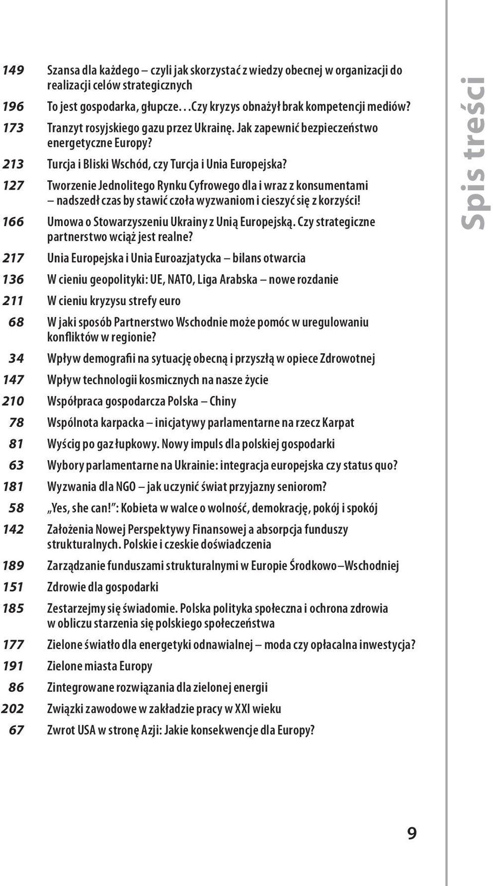 127 Tworzenie Jednolitego Rynku Cyfrowego dla i wraz z konsumentami nadszedł czas by stawić czoła wyzwaniom i cieszyć się z korzyści! 166 Umowa o Stowarzyszeniu Ukrainy z Unią Europejską.