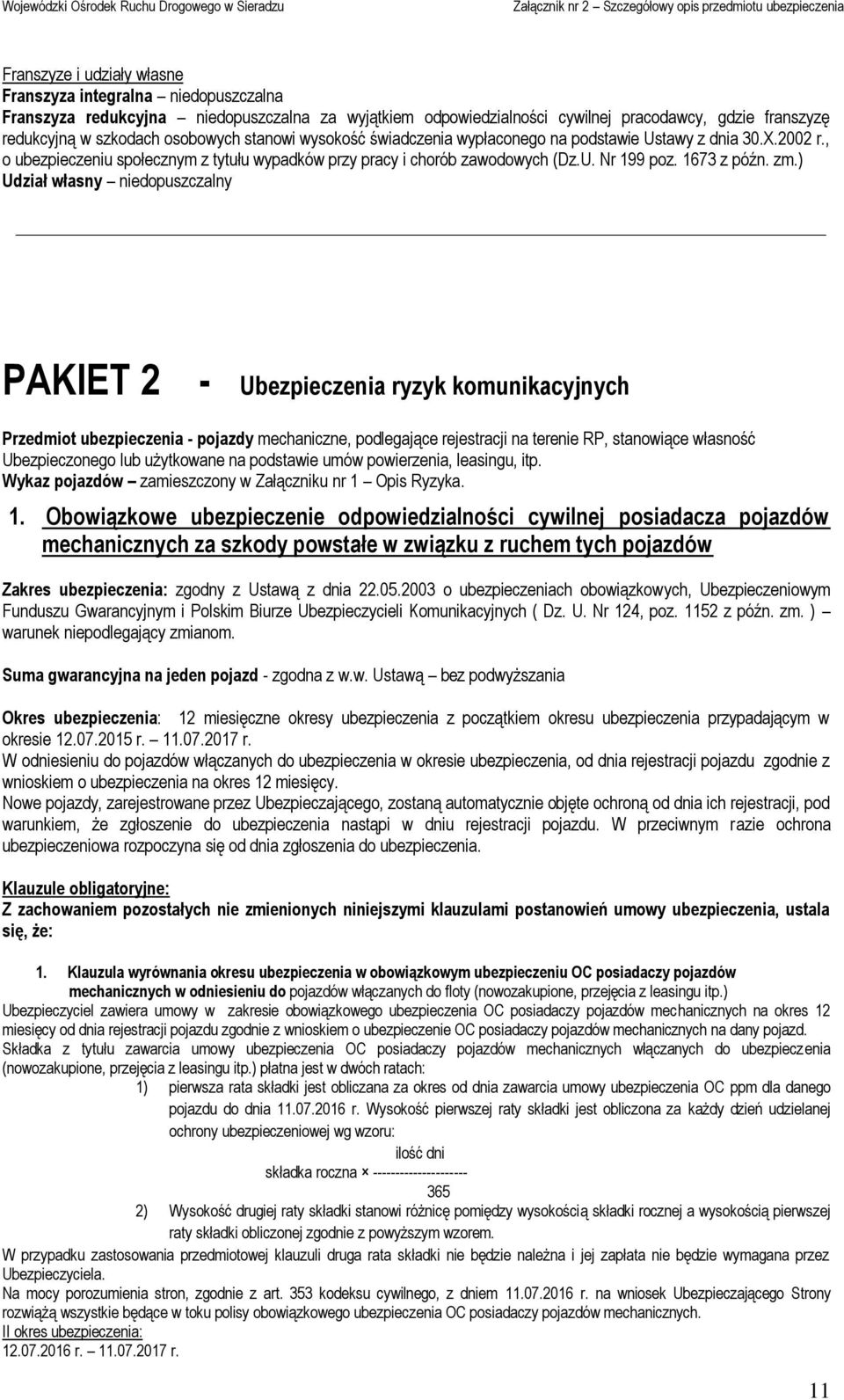 zm.) Udział własny niedopuszczalny PAKIET 2 - Ubezpieczenia ryzyk komunikacyjnych Przedmiot ubezpieczenia - pojazdy mechaniczne, podlegające rejestracji na terenie RP, stanowiące własność