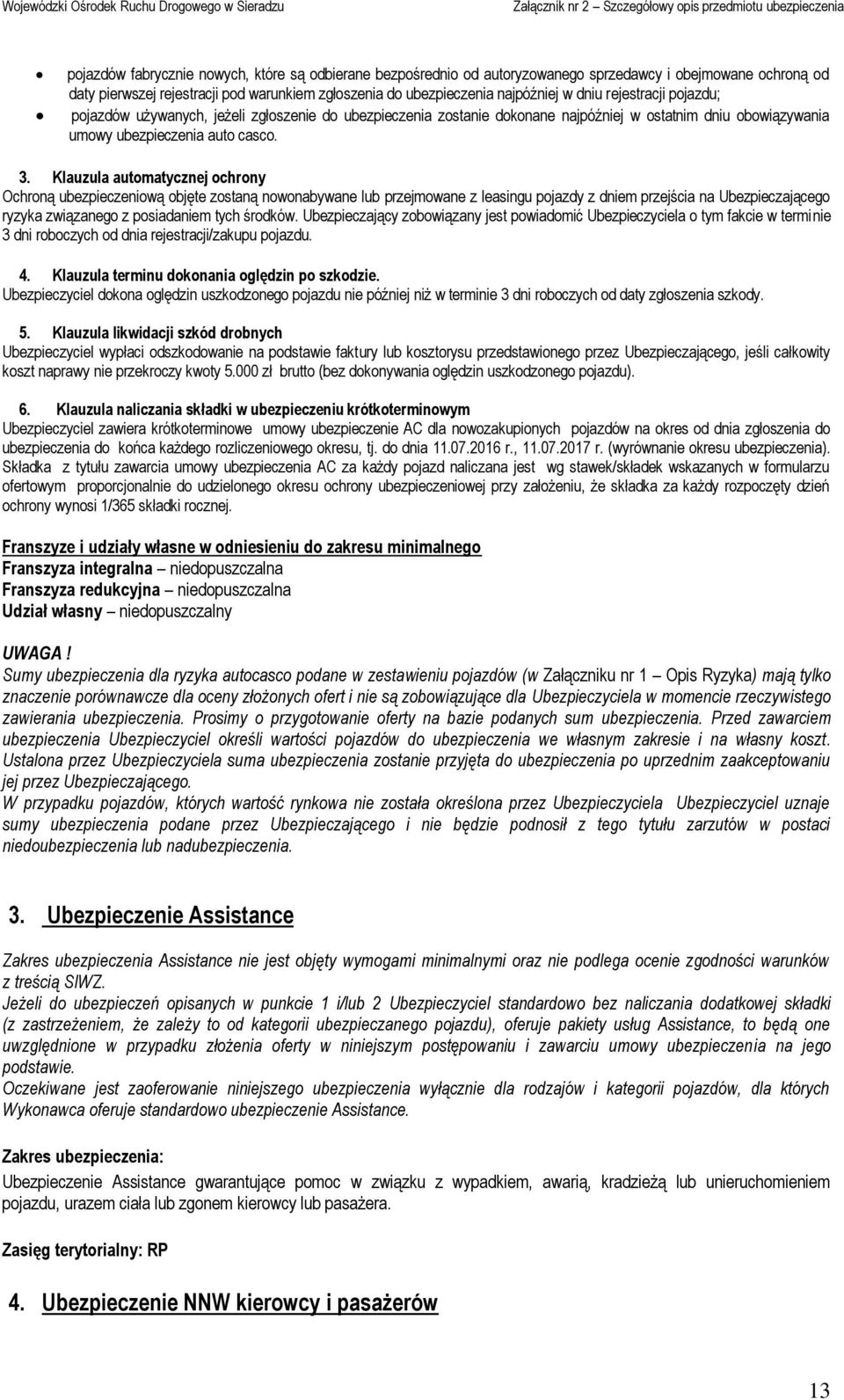 Klauzula automatycznej ochrony Ochroną ubezpieczeniową objęte zostaną nowonabywane lub przejmowane z leasingu pojazdy z dniem przejścia na Ubezpieczającego ryzyka związanego z posiadaniem tych