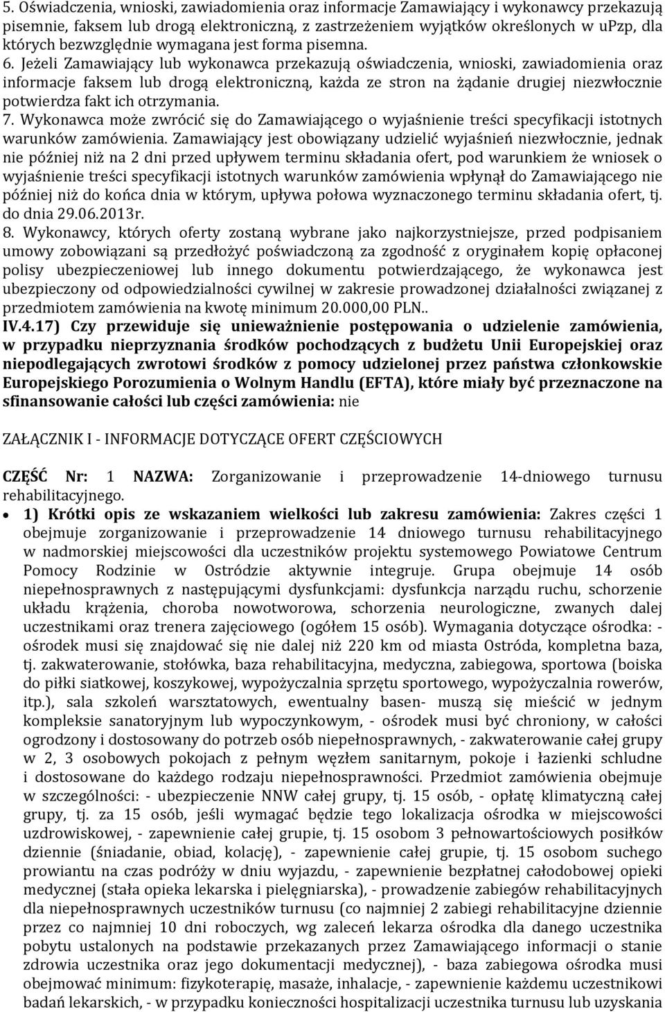 Jeżeli Zamawiający lub wykonawca przekazują oświadczenia, wnioski, zawiadomienia oraz informacje faksem lub drogą elektroniczną, każda ze stron na żądanie drugiej niezwłocznie potwierdza fakt ich