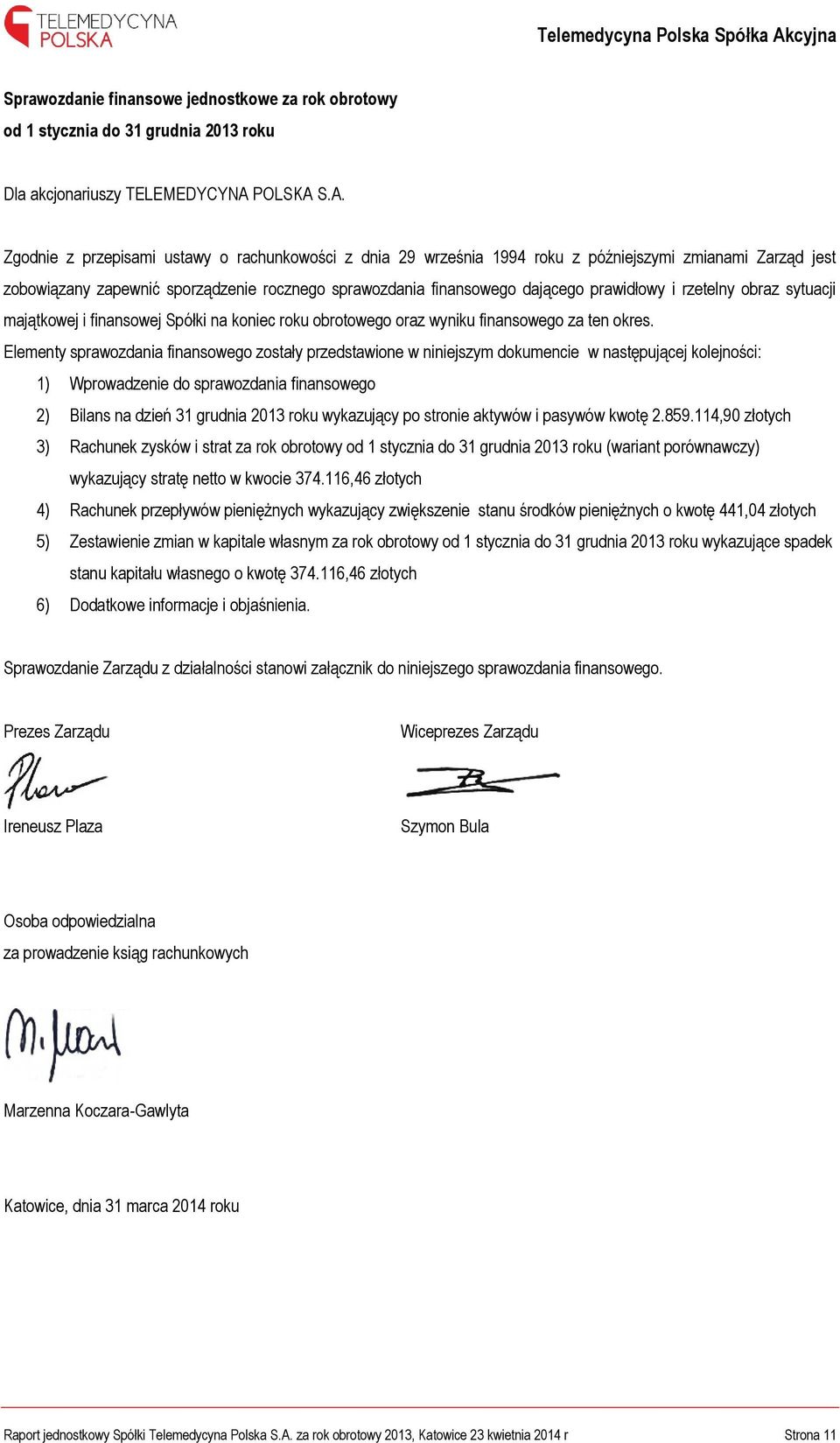 S.A. Zgodnie z przepisami ustawy o rachunkowości z dnia 29 września 1994 roku z późniejszymi zmianami Zarząd jest zobowiązany zapewnić sporządzenie rocznego sprawozdania finansowego dającego