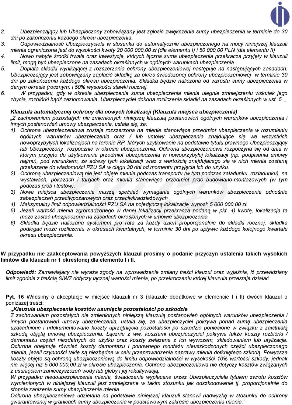 Odpowiedzialność Ubezpieczyciela w stosunku do automatycznie ubezpieczonego na mocy niniejszej klauzuli mienia ograniczona jest do wysokości kwoty 20 000 000,00 zł (dla elementu I) i 50 000,00 PLN